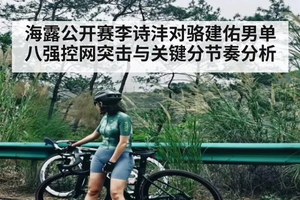 海露公开赛李诗沣对骆建佑男单八强控网突击与关键分节奏分析
